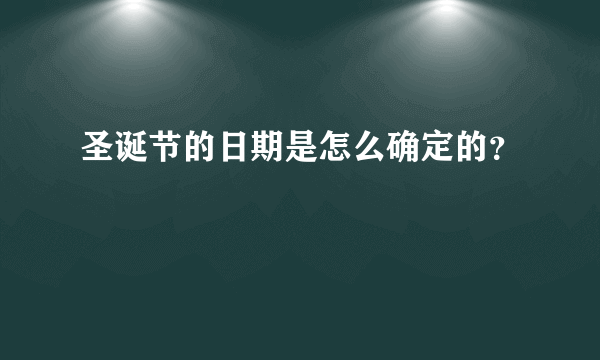 圣诞节的日期是怎么确定的？