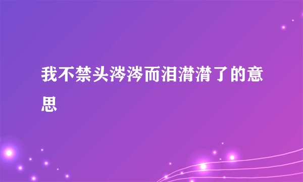 我不禁头涔涔而泪潸潸了的意思