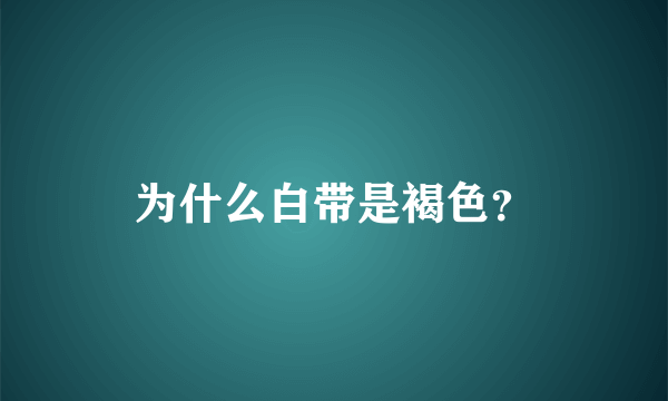 为什么白带是褐色？