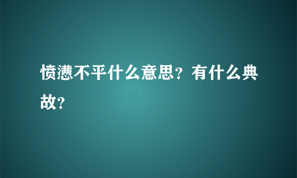 愤懑不平什么意思？有什么典故？