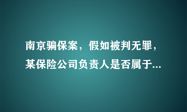 南京骗保案，假如被判无罪，某保险公司负责人是否属于私自报案？