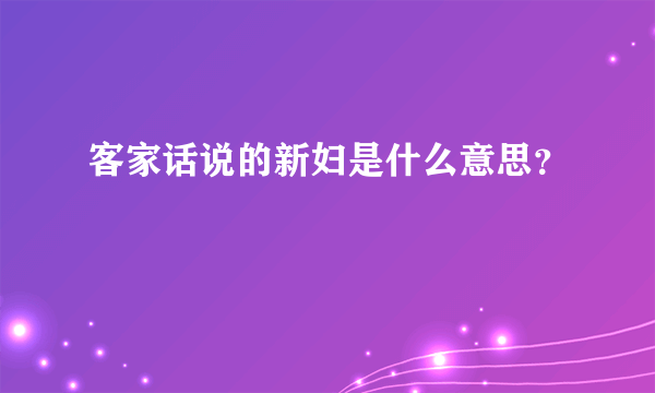 客家话说的新妇是什么意思？