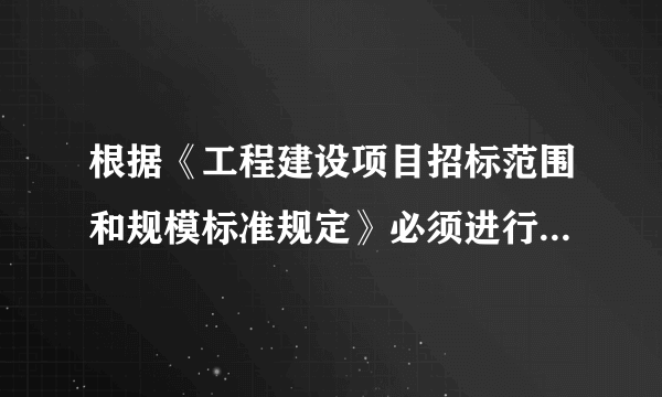 根据《工程建设项目招标范围和规模标准规定》必须进行招投标的有哪些