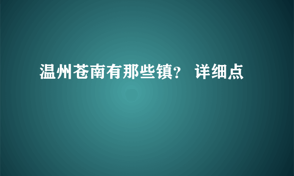 温州苍南有那些镇？ 详细点