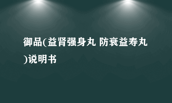 御品(益肾强身丸 防衰益寿丸)说明书