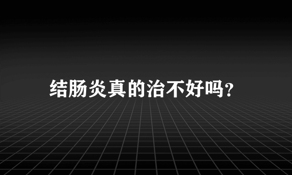 结肠炎真的治不好吗？