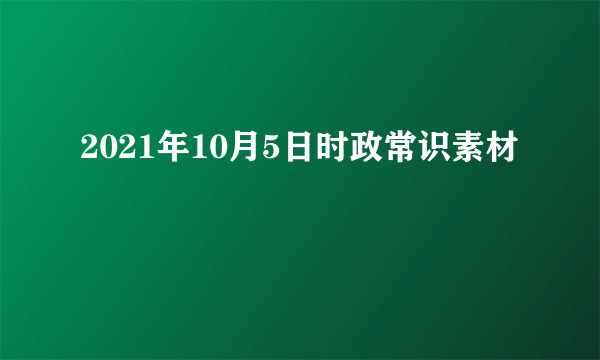 2021年10月5日时政常识素材