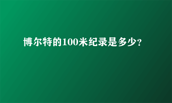 博尔特的100米纪录是多少？