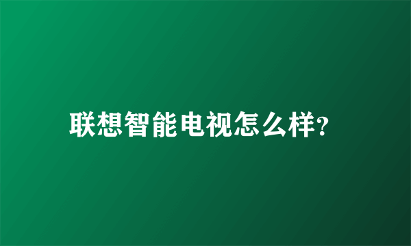 联想智能电视怎么样？