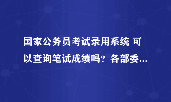 国家公务员考试录用系统 可以查询笔试成绩吗？各部委分数线在哪里可以看到？