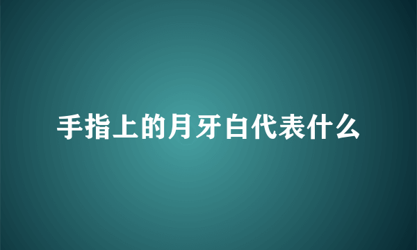 手指上的月牙白代表什么