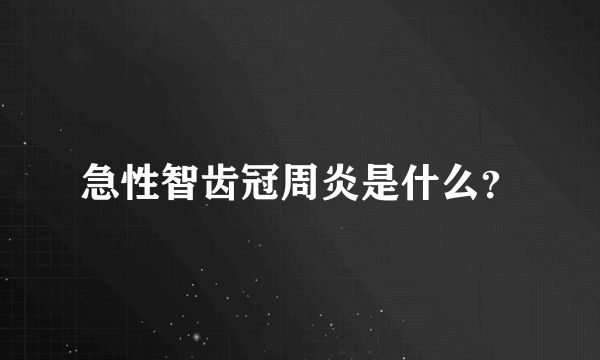 急性智齿冠周炎是什么？