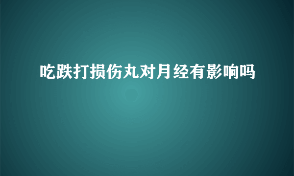 吃跌打损伤丸对月经有影响吗