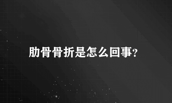 肋骨骨折是怎么回事？