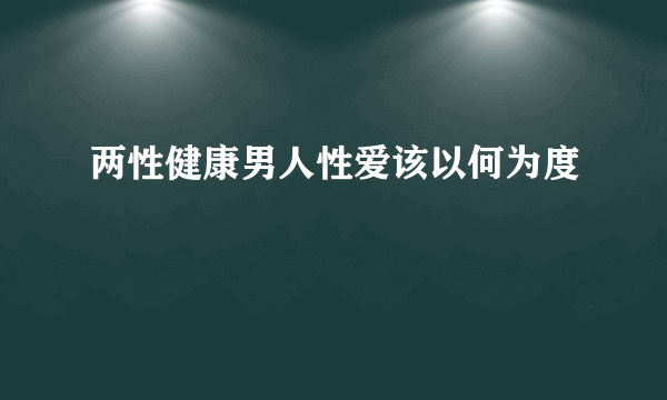 两性健康男人性爱该以何为度