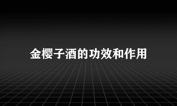 金樱子酒的功效和作用