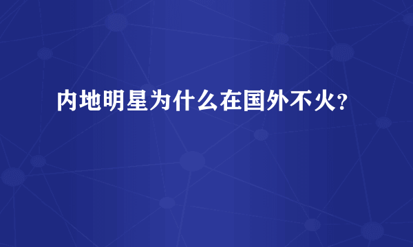 内地明星为什么在国外不火？