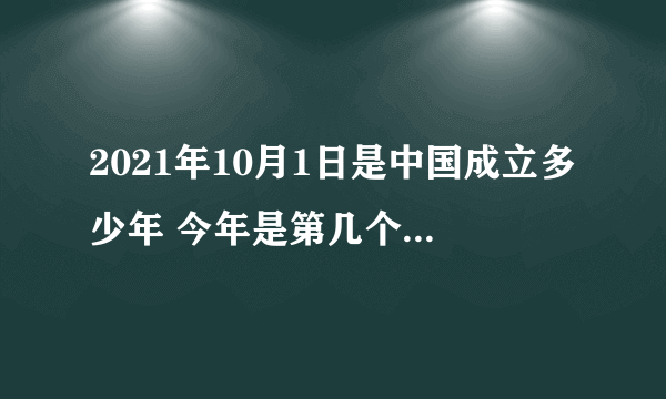 2021年10月1日是中国成立多少年 今年是第几个国庆节2021