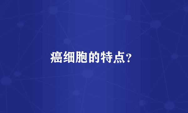 癌细胞的特点？