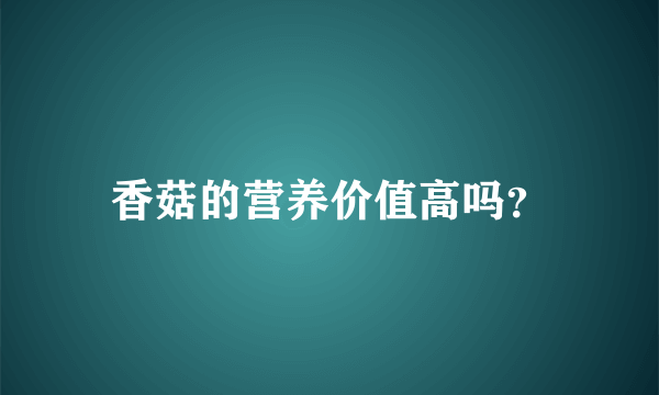 香菇的营养价值高吗？