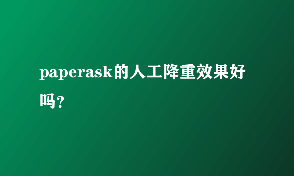 paperask的人工降重效果好吗？