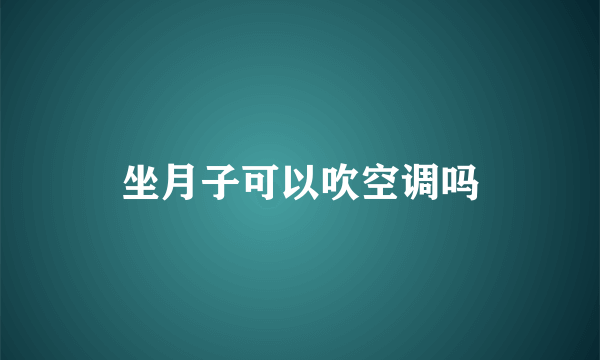 坐月子可以吹空调吗