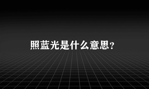 照蓝光是什么意思？