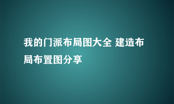 我的门派布局图大全 建造布局布置图分享