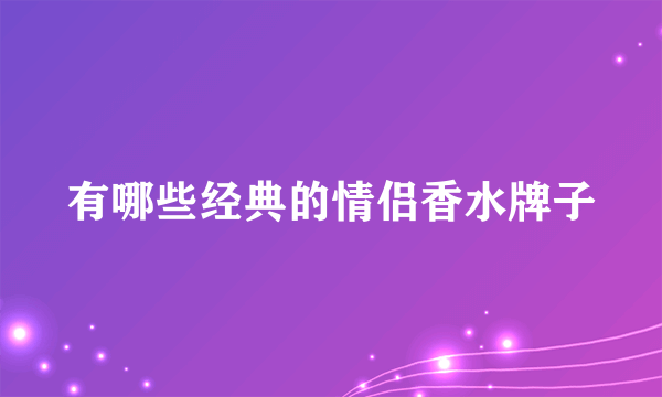 有哪些经典的情侣香水牌子