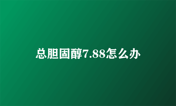 总胆固醇7.88怎么办