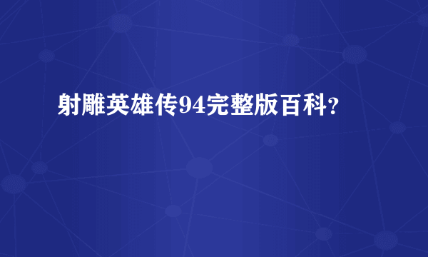 射雕英雄传94完整版百科？