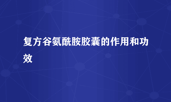 复方谷氨酰胺胶囊的作用和功效