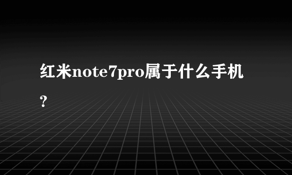 红米note7pro属于什么手机？