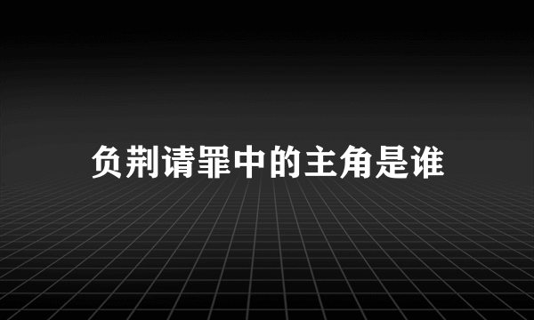 负荆请罪中的主角是谁