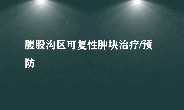 腹股沟区可复性肿块治疗/预防