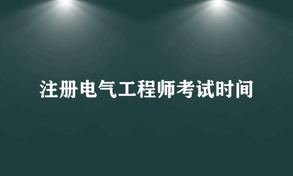 注册电气工程师考试时间