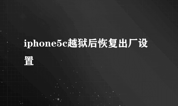 iphone5c越狱后恢复出厂设置