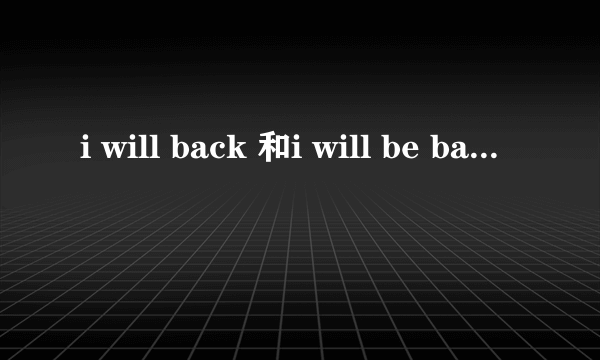 i will back 和i will be back 到底有什么区别