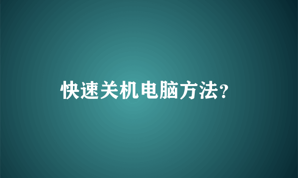 快速关机电脑方法？