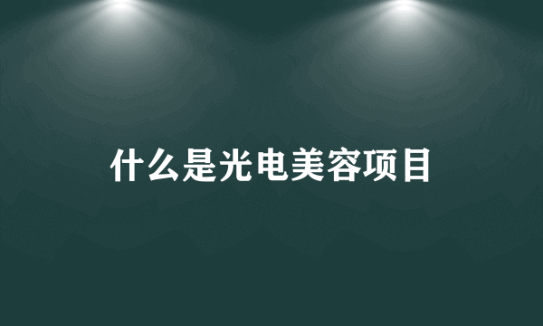 什么是光电美容项目