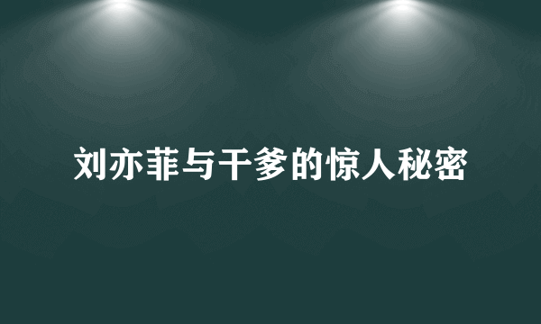 刘亦菲与干爹的惊人秘密