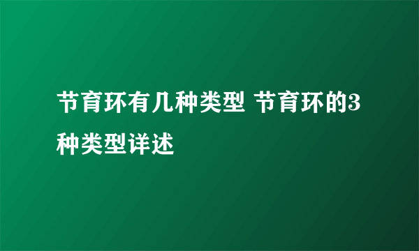 节育环有几种类型 节育环的3种类型详述