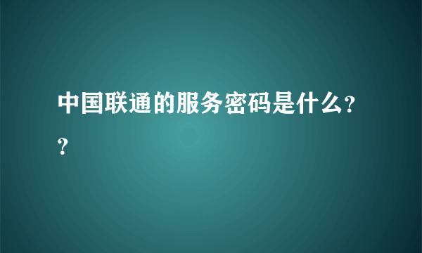 中国联通的服务密码是什么？？