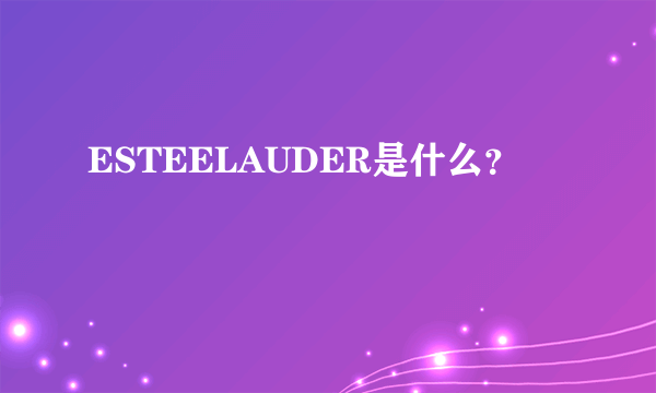 ESTEELAUDER是什么？