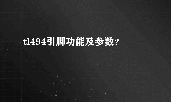 tl494引脚功能及参数？