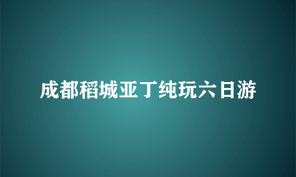 成都稻城亚丁纯玩六日游