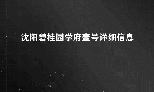 沈阳碧桂园学府壹号详细信息