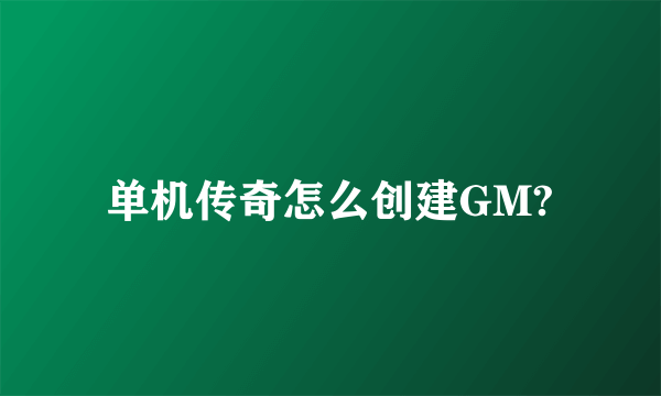 单机传奇怎么创建GM?