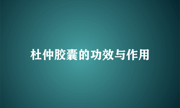 杜仲胶囊的功效与作用