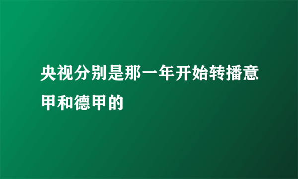 央视分别是那一年开始转播意甲和德甲的